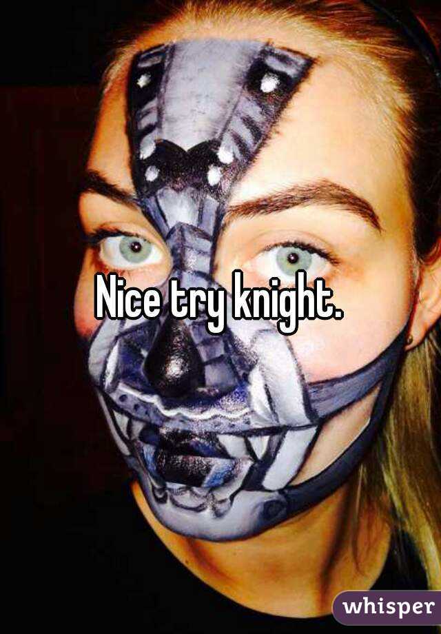 Nice try knight.