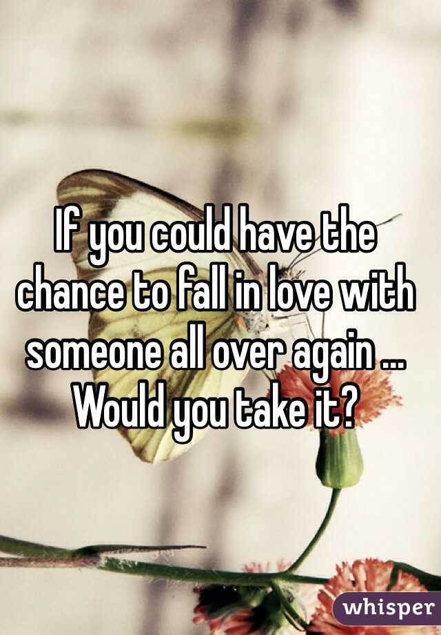 If you could have the chance to fall in love with someone all over again ... Would you take it?