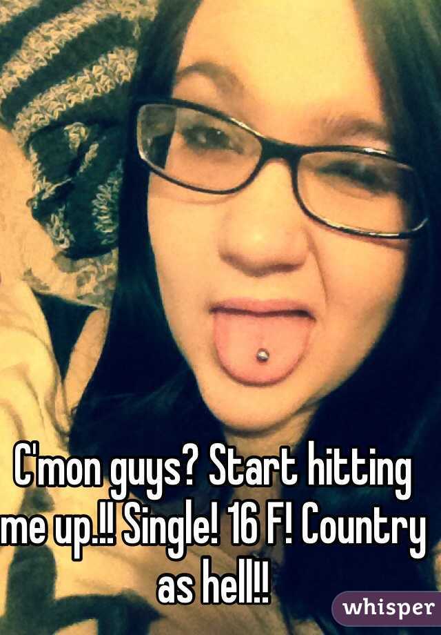 C'mon guys? Start hitting me up.!! Single! 16 F! Country as hell!! 