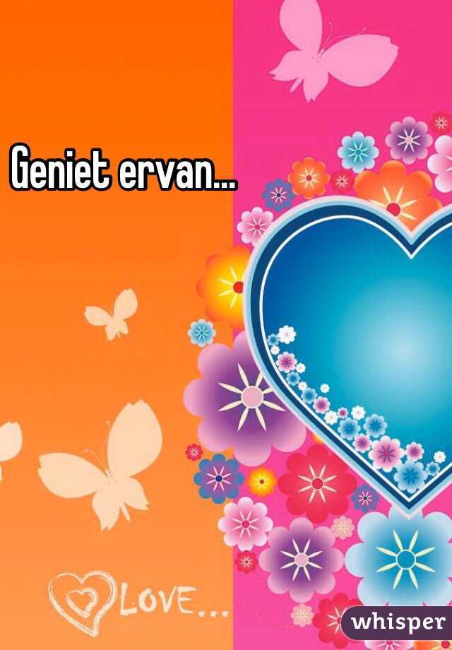 Geniet ervan…