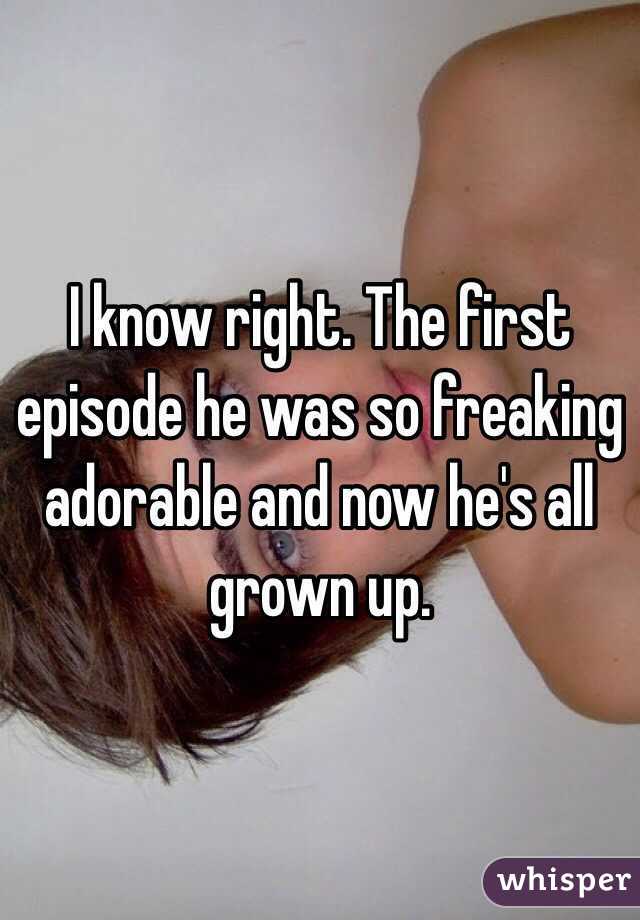 I know right. The first episode he was so freaking adorable and now he's all grown up. 