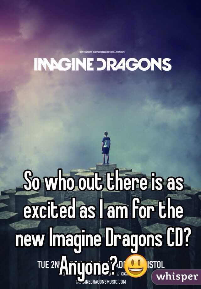 So who out there is as excited as I am for the new Imagine Dragons CD? Anyone? 😃