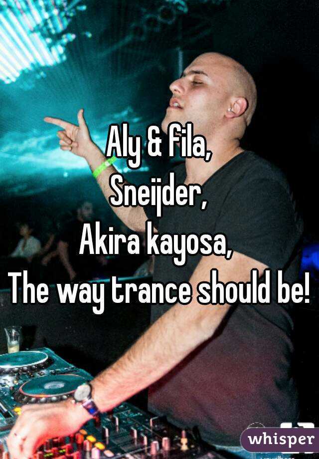 Aly & fila,
Sneijder,
Akira kayosa, 
The way trance should be!