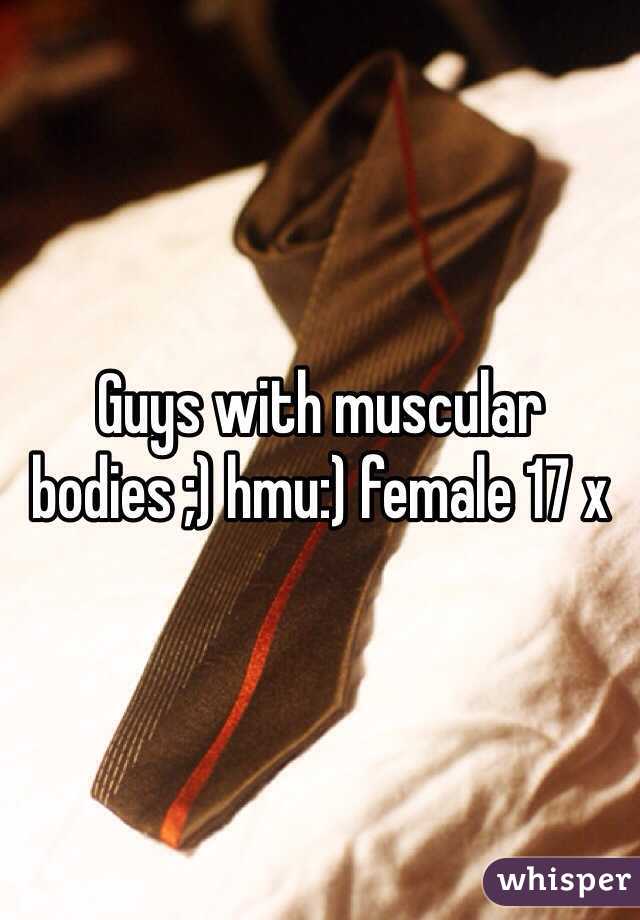 Guys with muscular bodies ;) hmu:) female 17 x