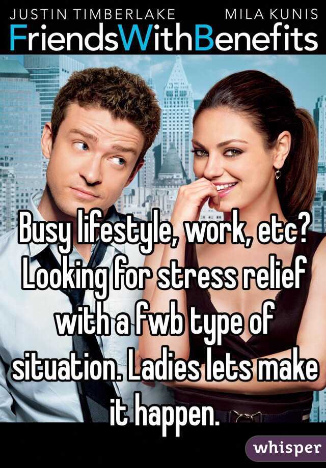 Busy lifestyle, work, etc? Looking for stress relief with a fwb type of situation. Ladies lets make it happen. 