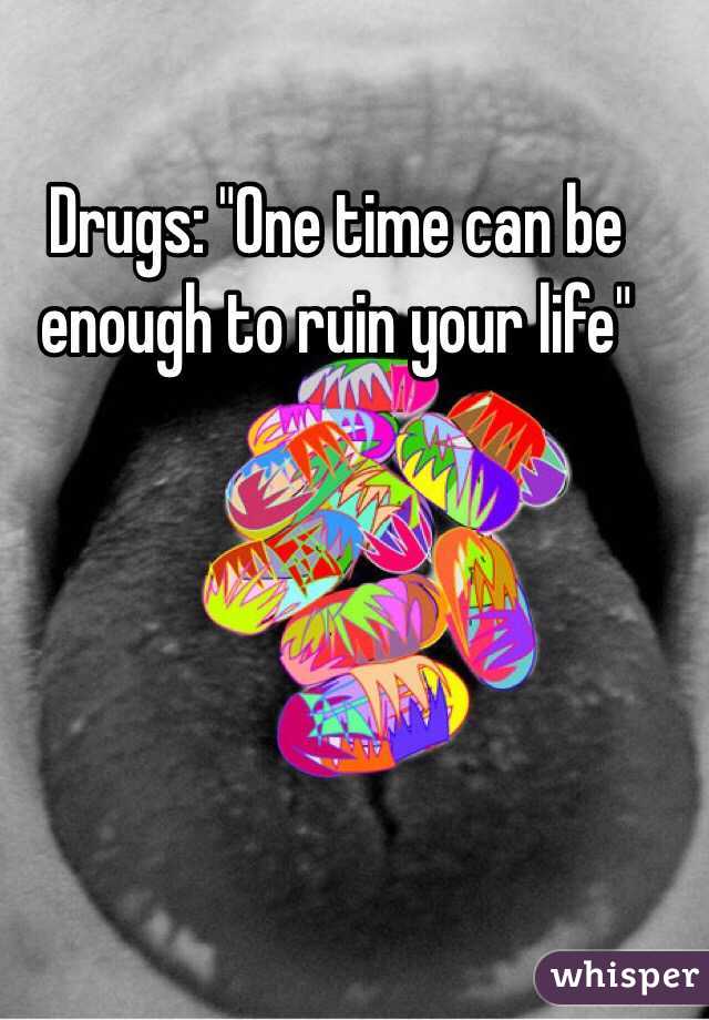 Drugs: "One time can be enough to ruin your life"