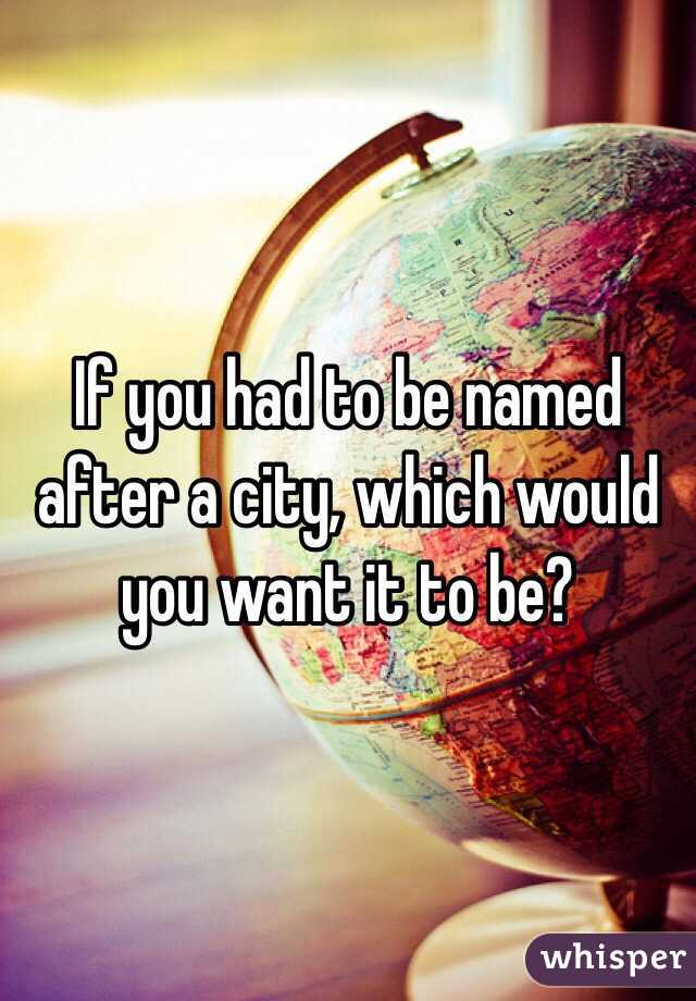 If you had to be named after a city, which would you want it to be?