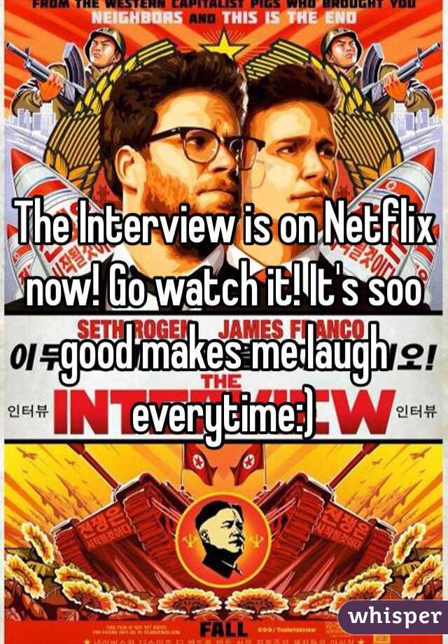 The Interview is on Netflix now! Go watch it! It's soo good makes me laugh everytime:)