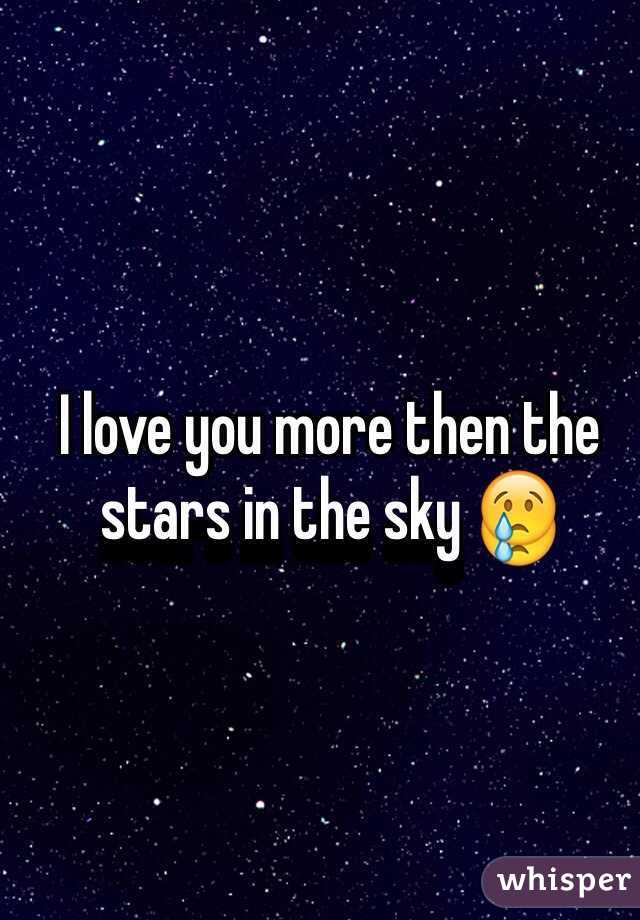 I love you more then the stars in the sky 😢 
