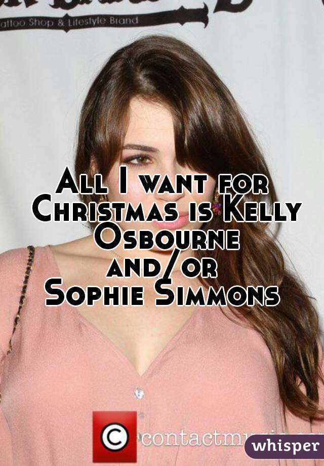 All I want for Christmas is Kelly Osbourne
and/or
Sophie Simmons