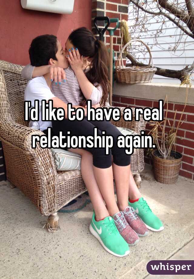 I'd like to have a real relationship again. 