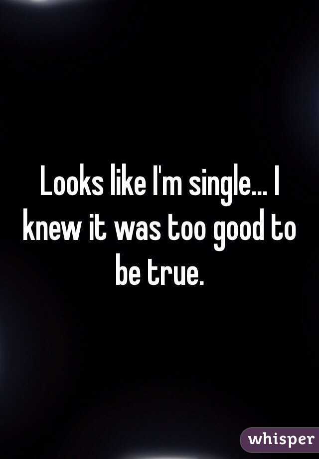 Looks like I'm single... I knew it was too good to be true. 