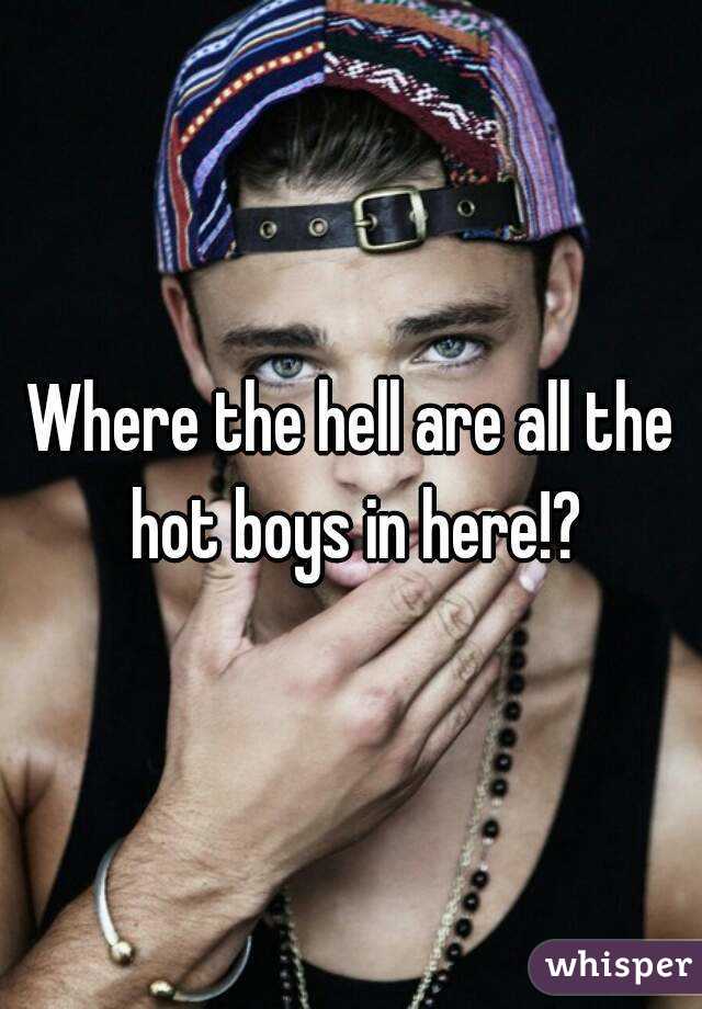 Where the hell are all the hot boys in here!?