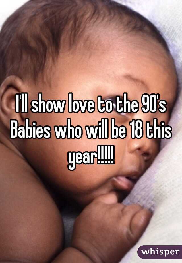 I'll show love to the 90's Babies who will be 18 this year!!!!!