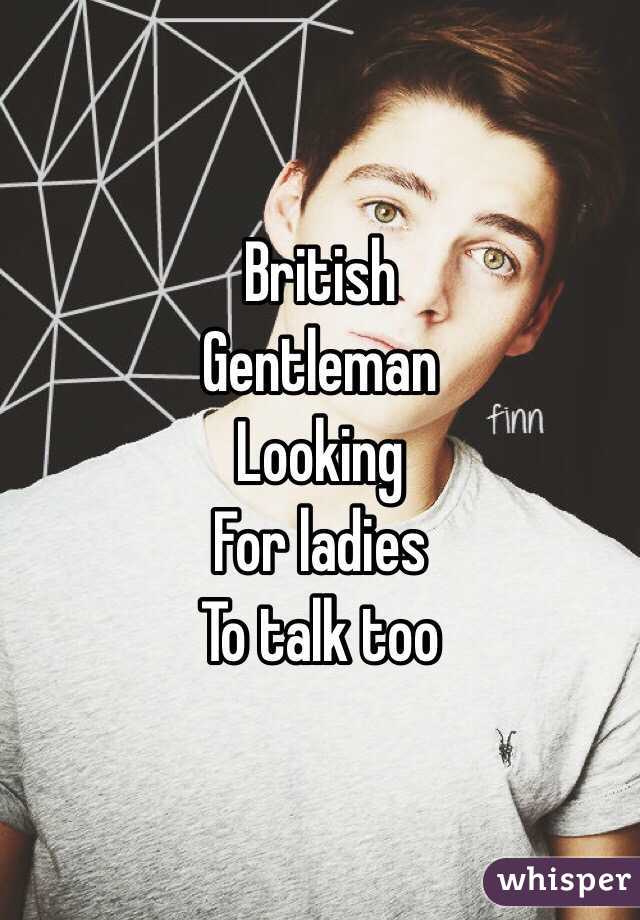 British
Gentleman
Looking
For ladies 
To talk too