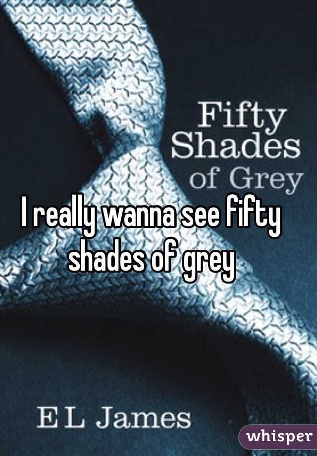 I really wanna see fifty shades of grey 