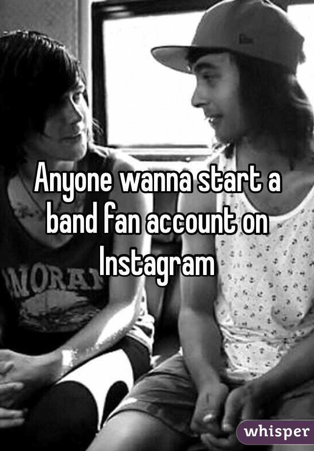 Anyone wanna start a band fan account on Instagram