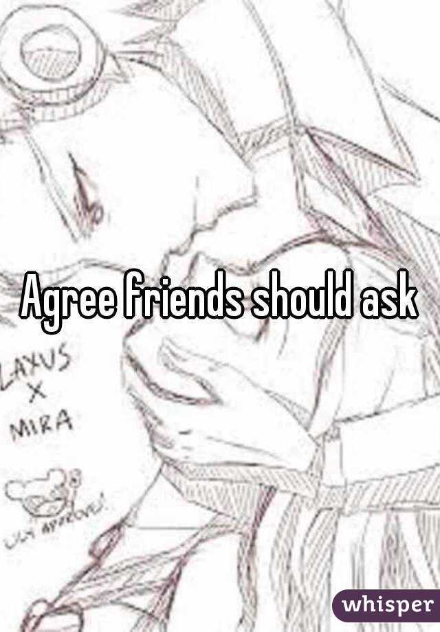 Agree friends should ask