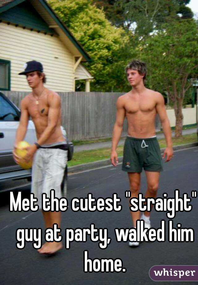 Met the cutest "straight" guy at party, walked him home.