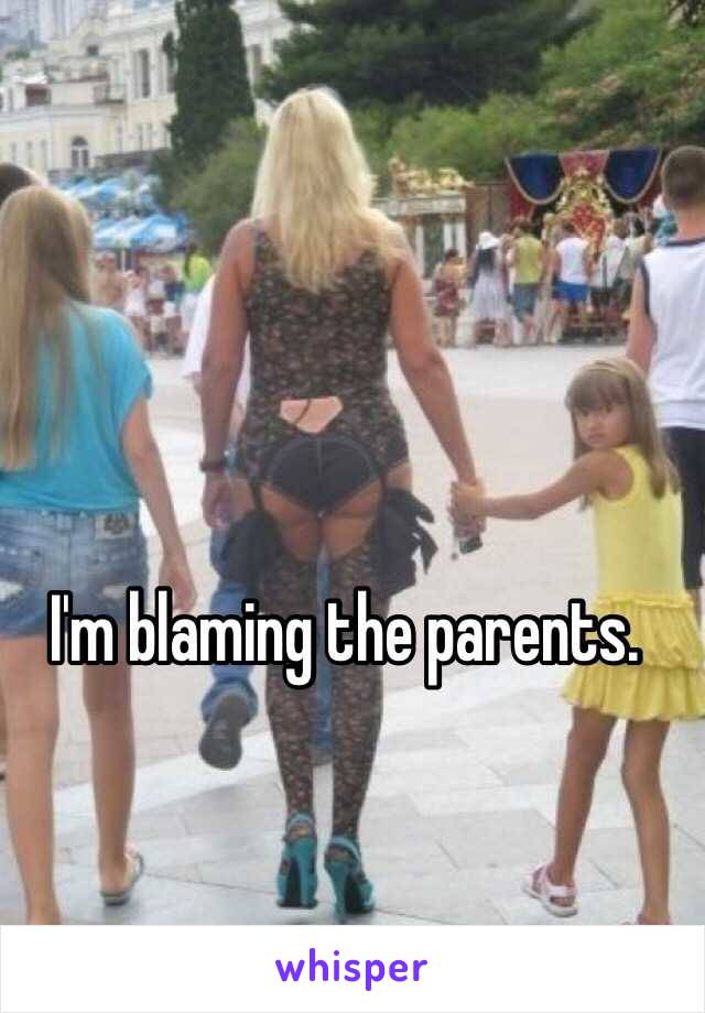 I'm blaming the parents. 