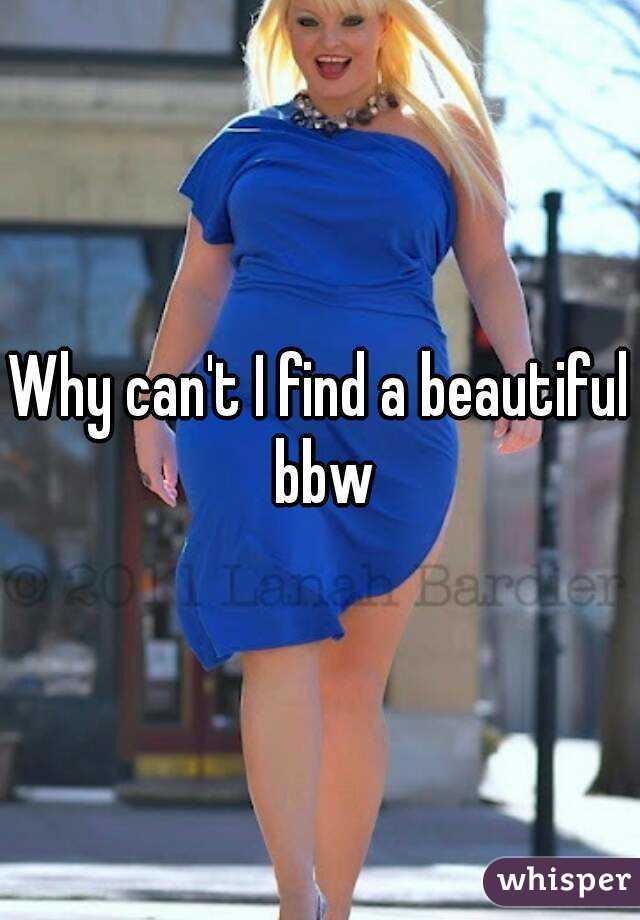 Why can't I find a beautiful bbw