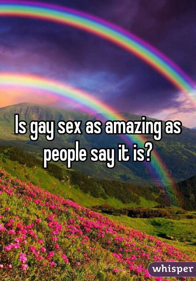 Is gay sex as amazing as people say it is?