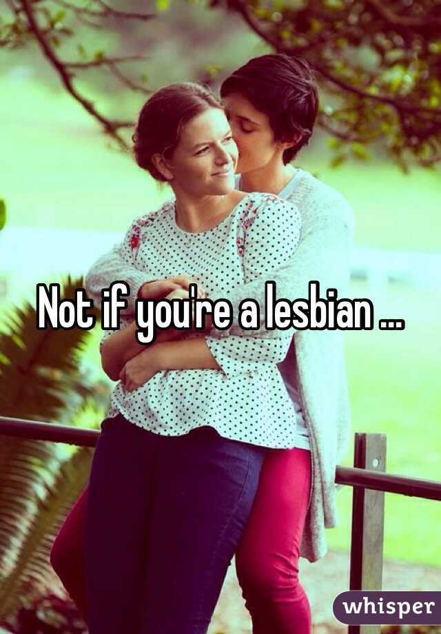 Not if you're a lesbian ...