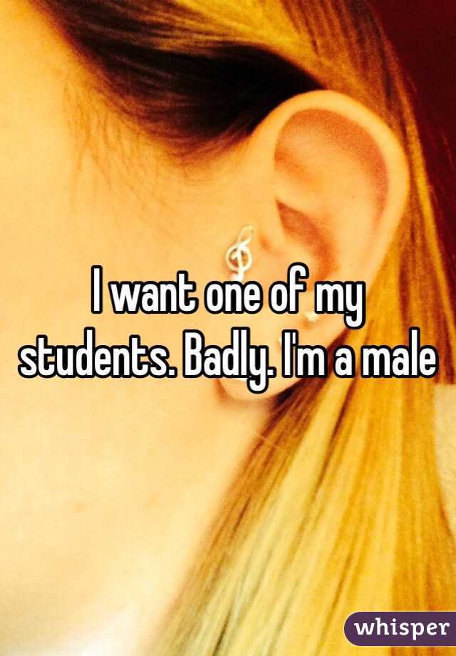 I want one of my students. Badly. I'm a male 