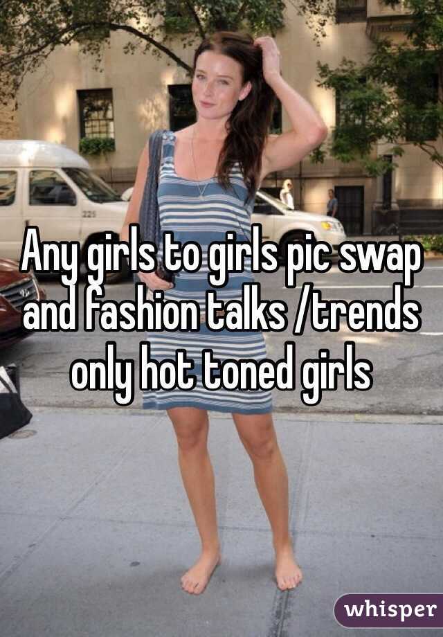 Any girls to girls pic swap and fashion talks /trends only hot toned girls 