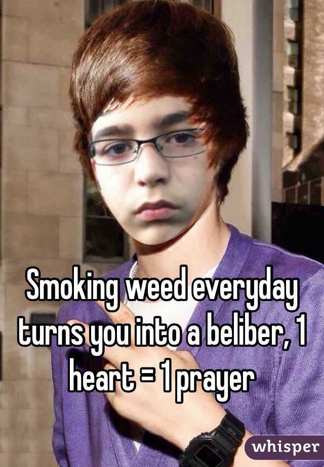 Smoking weed everyday turns you into a beliber, 1 heart = 1 prayer