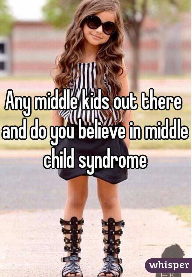 Any middle kids out there 
and do you believe in middle child syndrome 