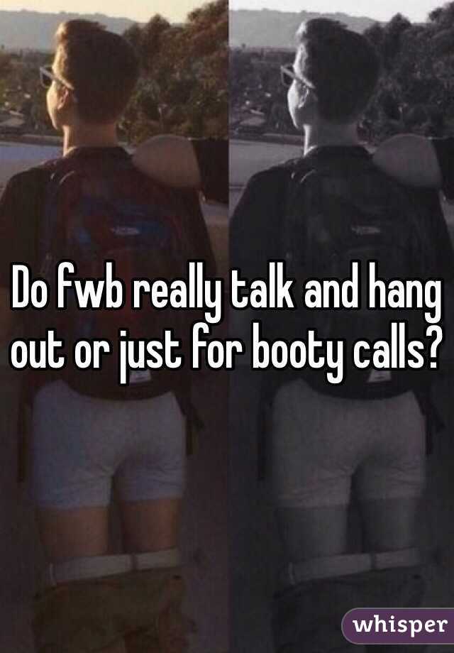 Do fwb really talk and hang out or just for booty calls?