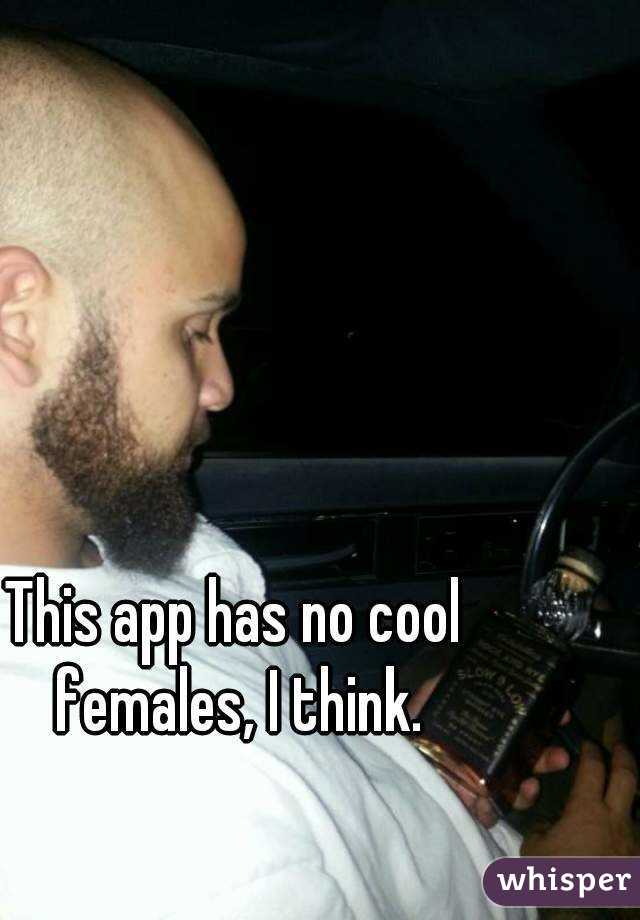 This app has no cool females, I think.