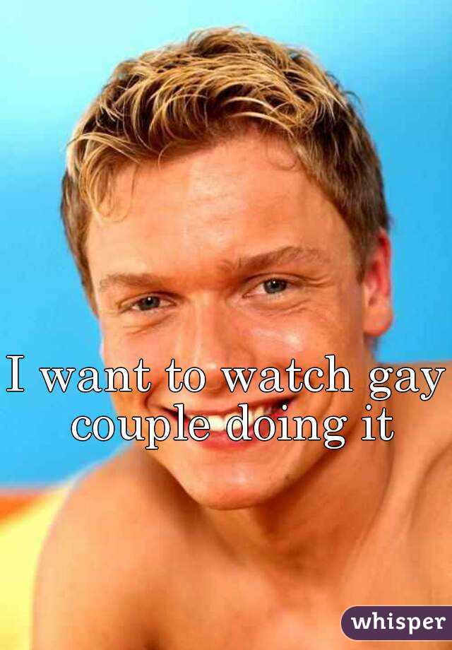 I want to watch gay couple doing it