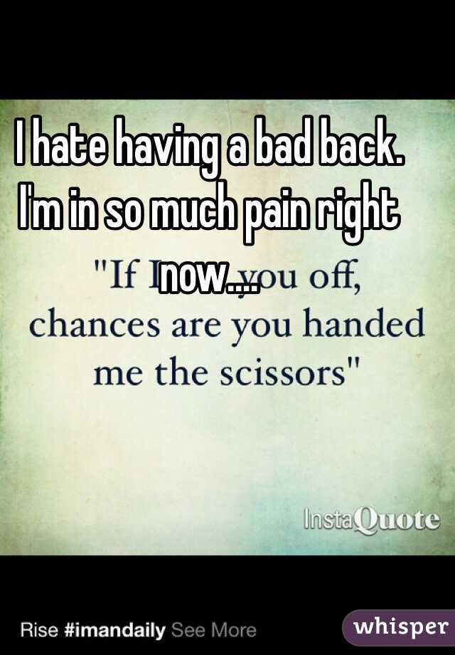 I hate having a bad back. I'm in so much pain right now.... 