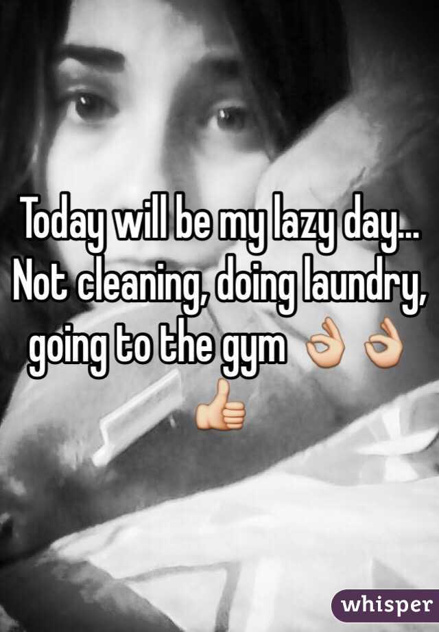 Today will be my lazy day... Not cleaning, doing laundry, going to the gym 👌👌👍