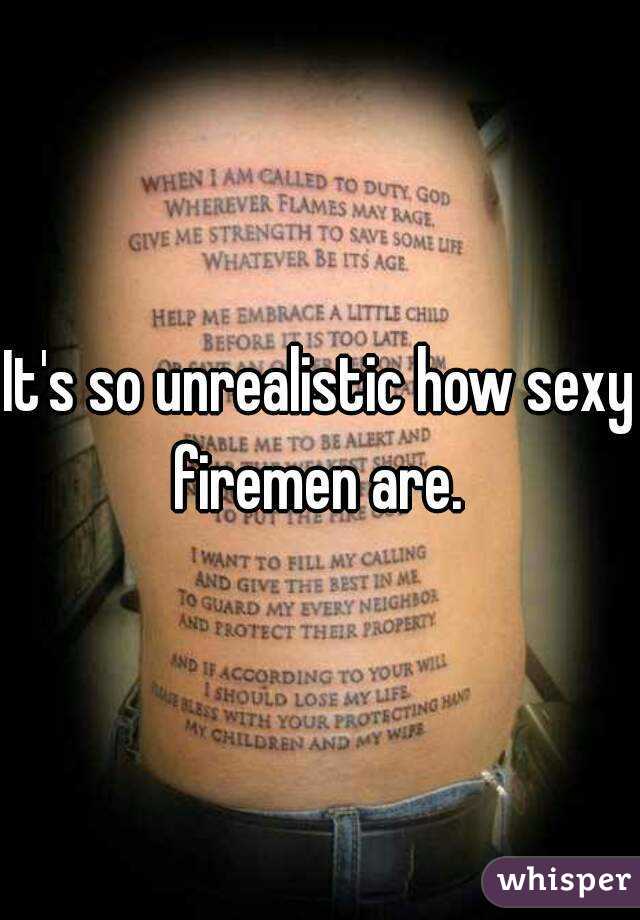 It's so unrealistic how sexy firemen are. 