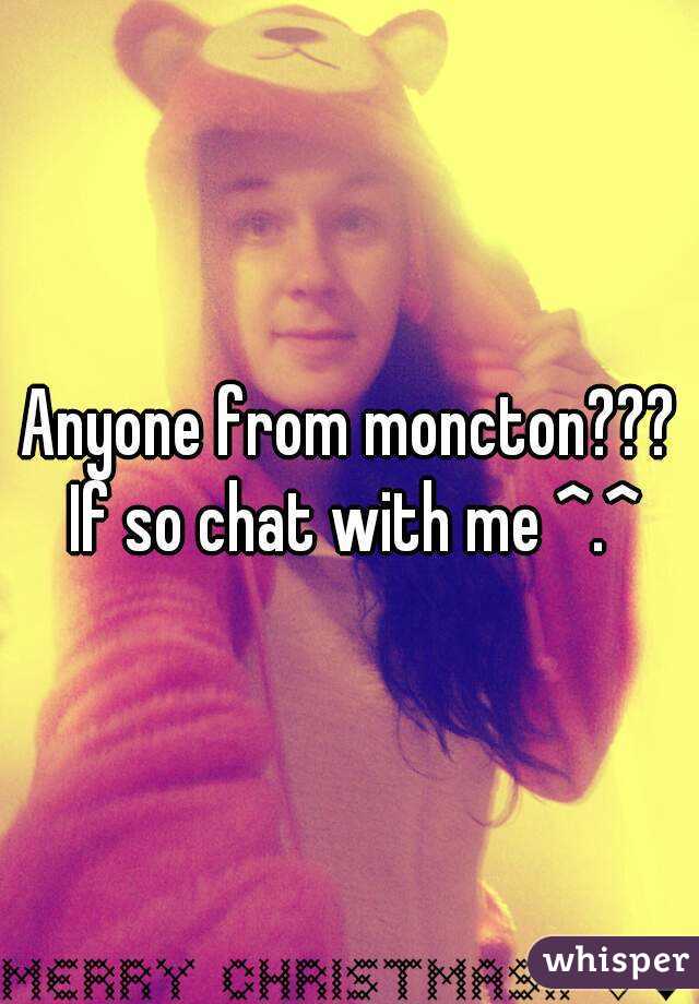 Anyone from moncton??? If so chat with me ^.^