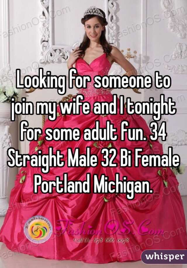 Looking for someone to join my wife and I tonight for some adult fun. 34 Straight Male 32 Bi Female Portland Michigan. 