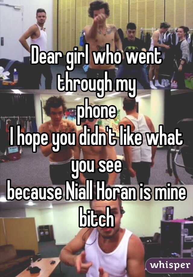 Dear girl who went through my
phone
I hope you didn't like what you see
because Niall Horan is mine bitch