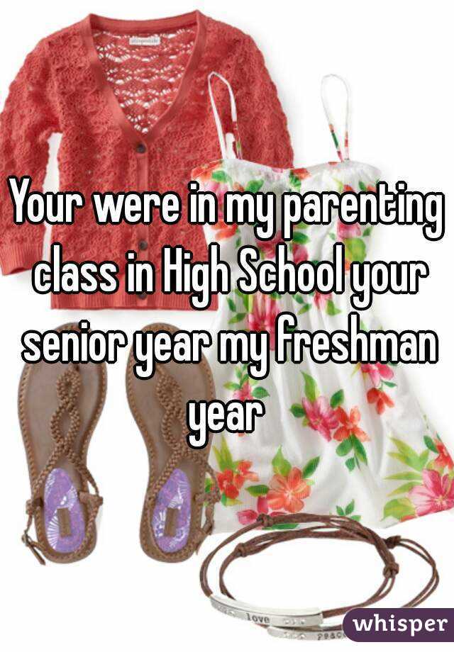 Your were in my parenting class in High School your senior year my freshman year 