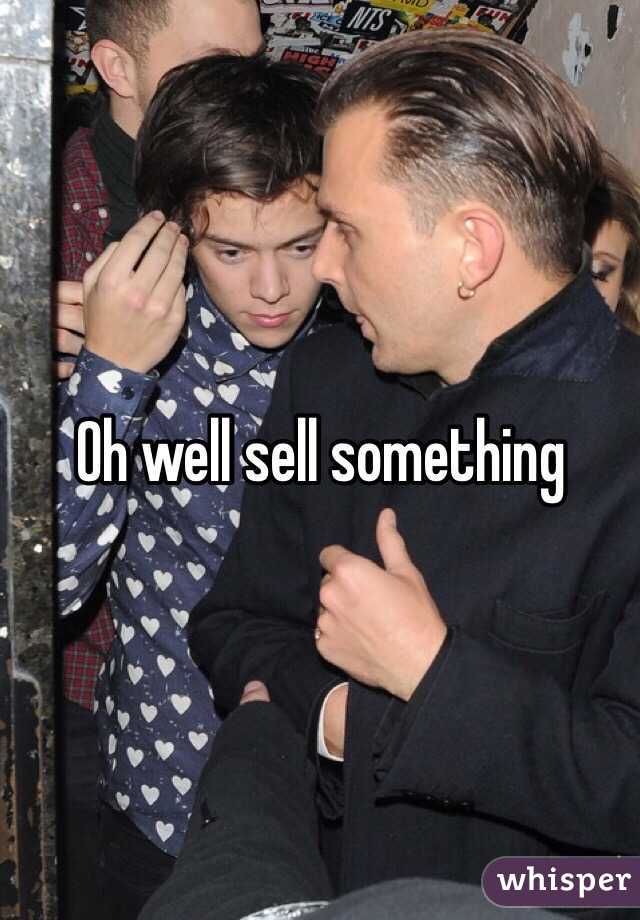 Oh well sell something 