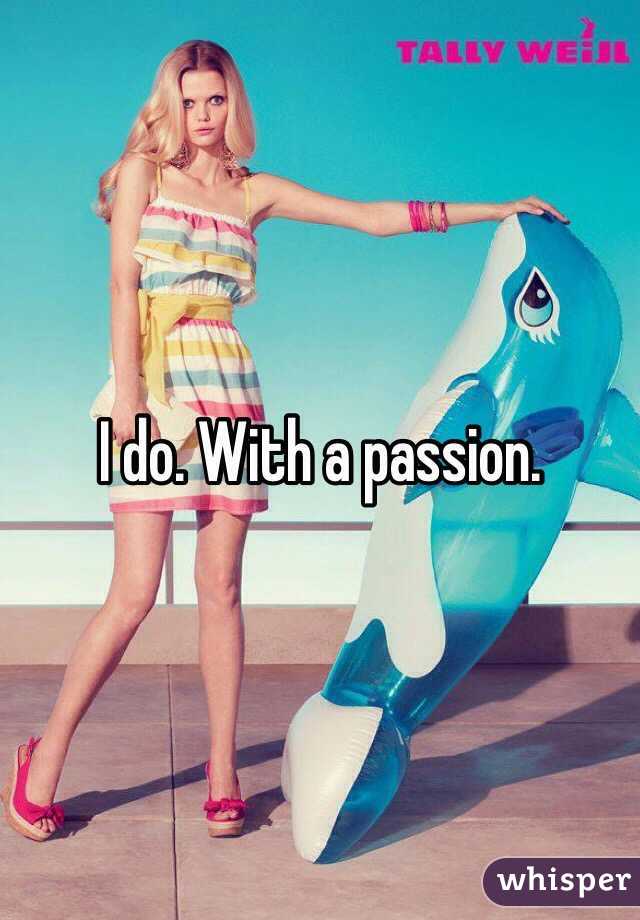 I do. With a passion. 