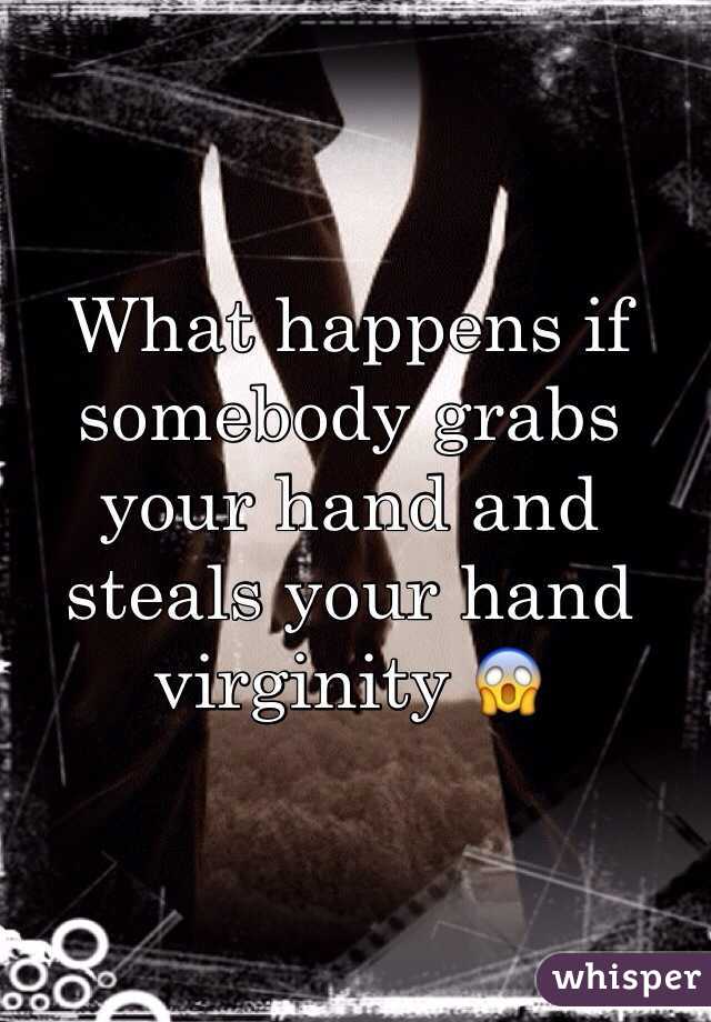 What happens if somebody grabs your hand and steals your hand virginity 😱