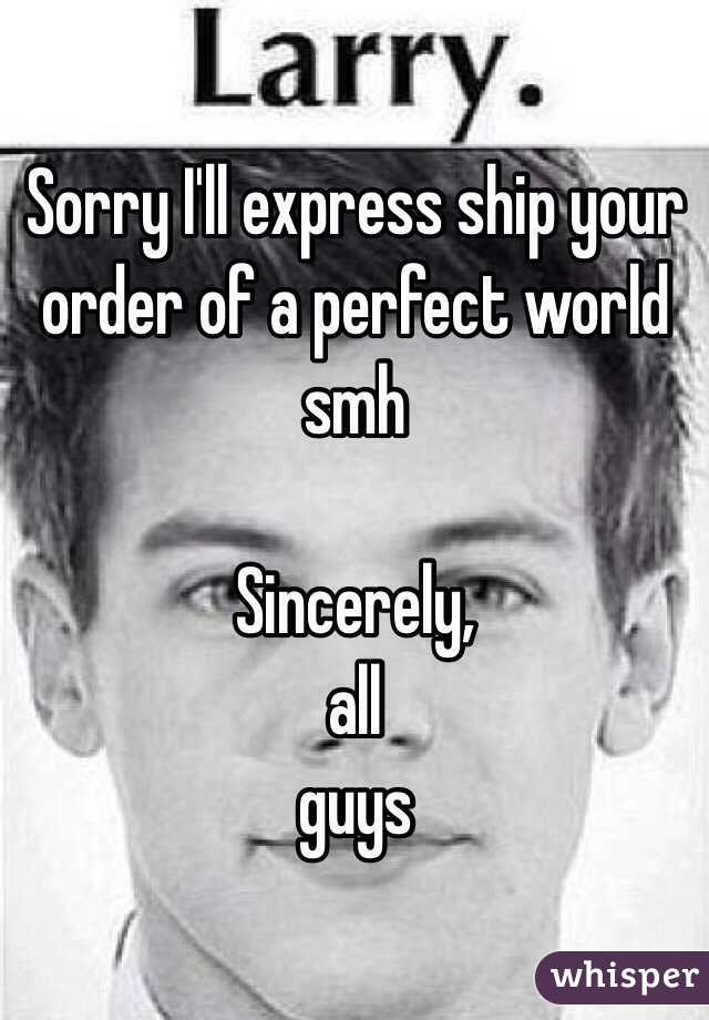 Sorry I'll express ship your order of a perfect world smh

    Sincerely,
                                     all guys