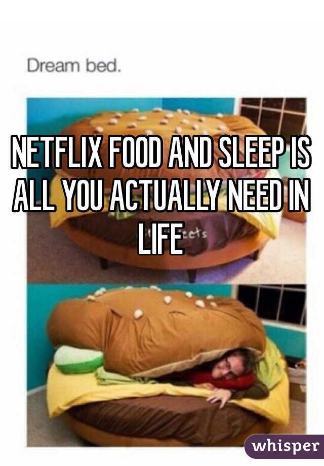 NETFLIX FOOD AND SLEEP IS ALL YOU ACTUALLY NEED IN LIFE
