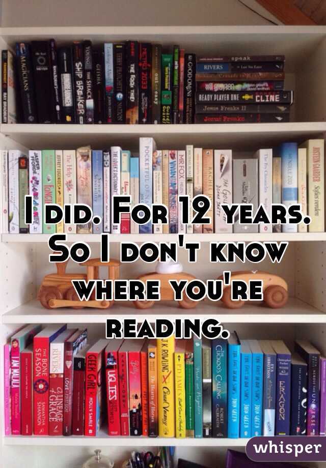 I did. For 12 years. So I don't know where you're reading.