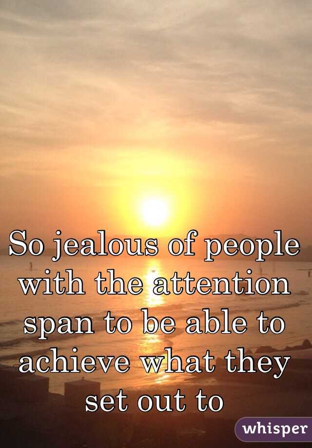 So jealous of people with the attention span to be able to achieve what they set out to