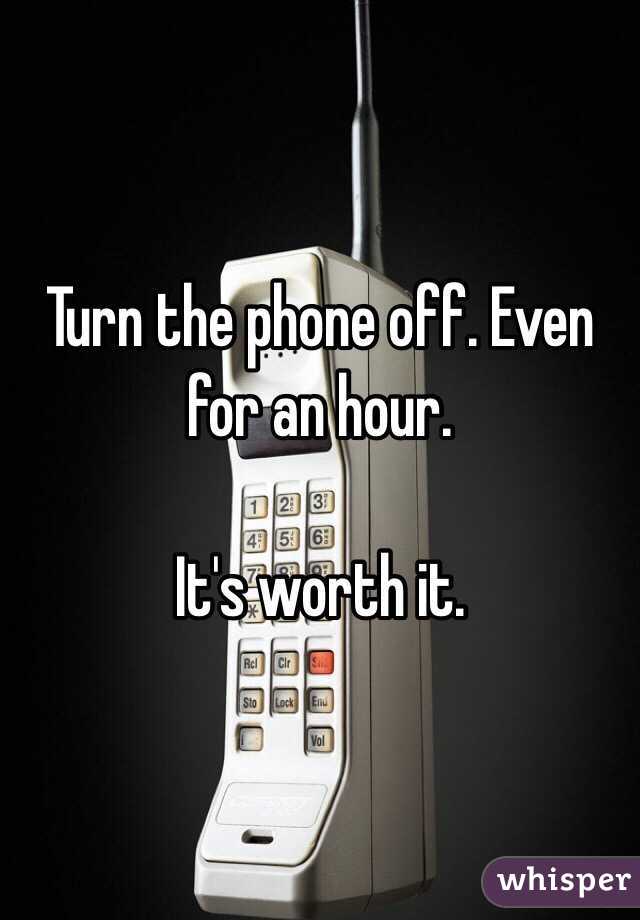 Turn the phone off. Even for an hour. 

It's worth it. 