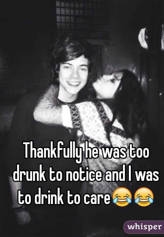 Thankfully he was too drunk to notice and I was to drink to care😂😂